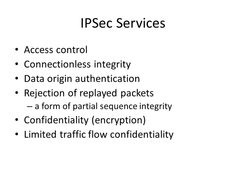 IPSec Services Access control Connectionless integrity Data origin authentication Rejection of replayed packets a